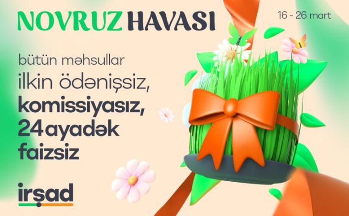 İrşad-da “Novruz havası” - Bütün məhsullar 24 ayadək, ilkin ödənişsiz, faizsiz və komissiyasız
