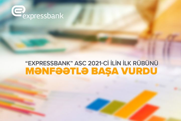 “Expressbank” 2021-ci ilin ilk rübünü mənfəətlə başa vurub