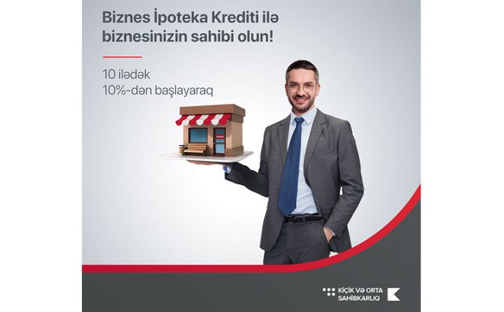Kapital Bank bizneslə məşğul olanlara sərfəli ipoteka krediti təqdim edir  - ŞƏRTLƏR