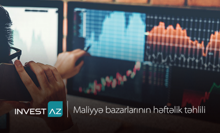 “InvestAZ”-dan dünya maliyyə bazarları ilə bağlı həftəlik analiz