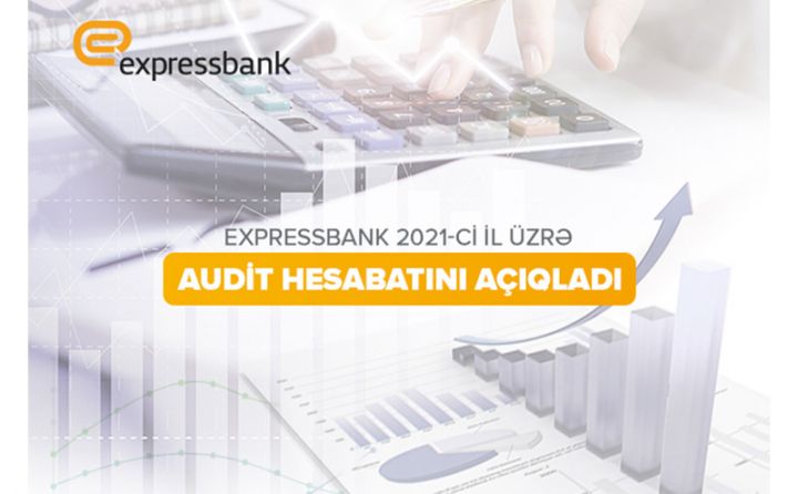 “Expressbank” 2021-ci il üzrə audit hesabatını açıqladı
