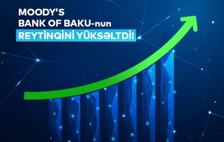 Moody’s agentliyi Bank of Baku-nun reytinqini yüksəltdi