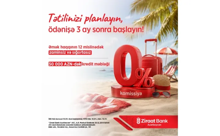 Ziraat Bank Azərbaycandan yay mövsümünə özəl istehlak krediti kampaniyası!