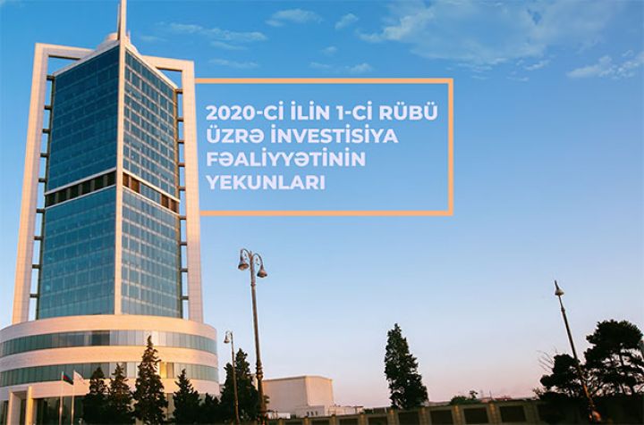 Dövlət Neft Fondunun 2020-nin 1-ci rübü üzrə investisiya fəaliyyəti
