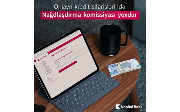 Kapital Bank-da nağd pul krediti üzrə nağdlaşdırma komissiyası 0% oldu