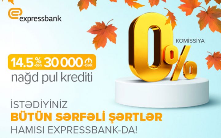 İstədiyiniz bütün sərfəli şərtlər hamısı Expressbank-da!