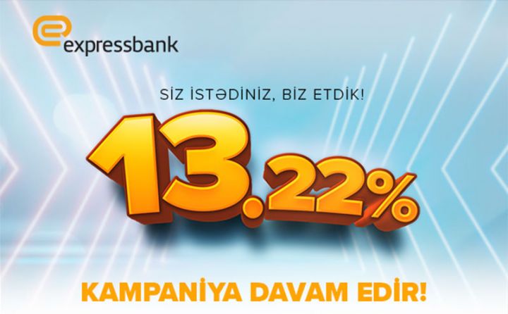“Expressbank”-ın hər kəsə 13.22%-lə kredit kampaniyası davam edir!