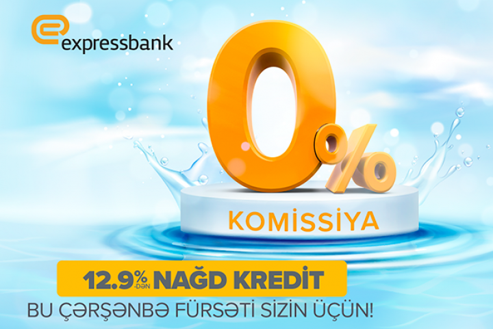 “Expressbank”dan Su çərşənbəsində 0% komissiya ilə nağd pul krediti fürsəti!