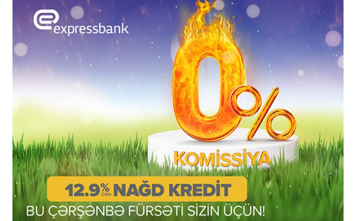 “Expressbank” Od Çərşənbəsində 0% komissiya ilə nağd pul kreditini təklif edir!