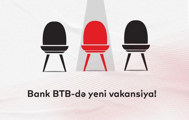 Bank “BTB” Müştəri xidmətləri şöbəsinin mütəxəssisi vəzifəsinə işə qəbul elan edir