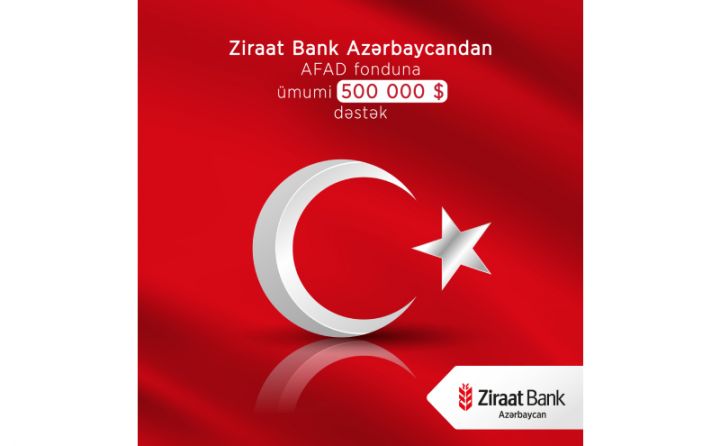 "Ziraat Bank Azərbaycan" Türkiyədə təbii fəlakətdən əziyyət çəkənlərə ümumi 500 000 ABŞ dolları ianə etdi!