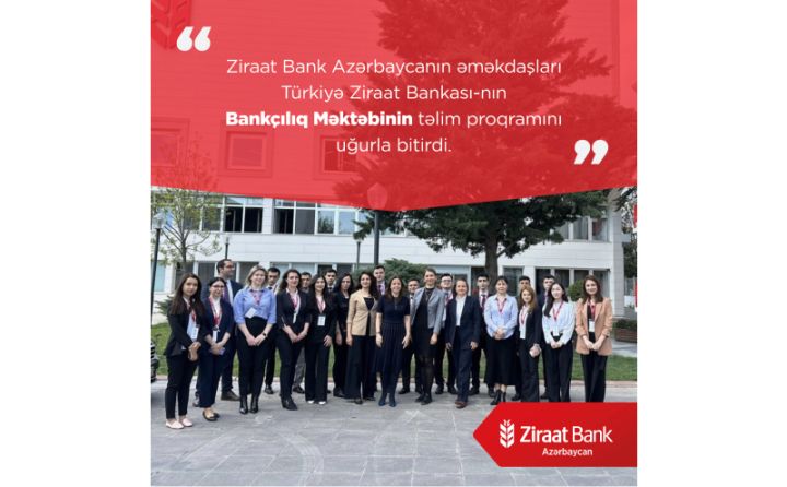 Ziraat Bank Azərbaycanın əməkdaşları Türkiyə Ziraat Bankası-nın Bankçılıq Məktəbinin təlim proqramını uğurla bitirib