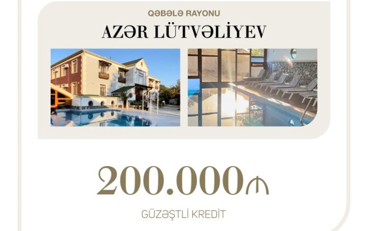 İş adamı Azər Lütvəliyev turizm layihəsi üçün 200 min manatlıq ucuz kredit aldı